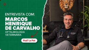 Catarata em cães e gatos: Dr. Marcos Henrique de Carvalho no Pod? Le Pet!